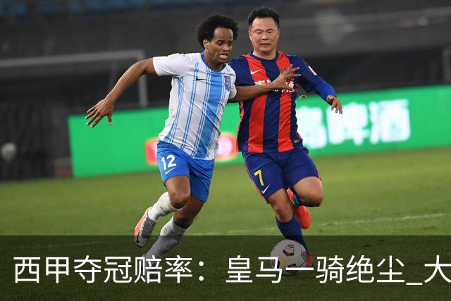 西甲夺冠赔率：皇马一骑绝尘 大黑马超越巴萨